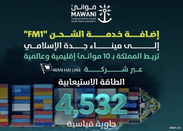 لتعزيز ربط المملكة بـ 10 موانئ إقليمية وعالمية  .. إضافة خدمة الشحن " FM1"التابعة لشركة "WAN HAl LINE" إلى ميناء جدة الإسلامي